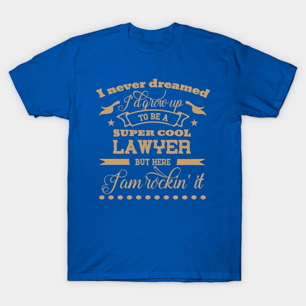 I Never Dreamed I'd Grow Up to Be a Super Cool lawyer But Here I'm Rocking'it T-Shirt by doctor ax